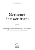 Moriremo democristiani ovvero i motivi per i quali la sinistra non può guidare la fase politica post-berlusconiana