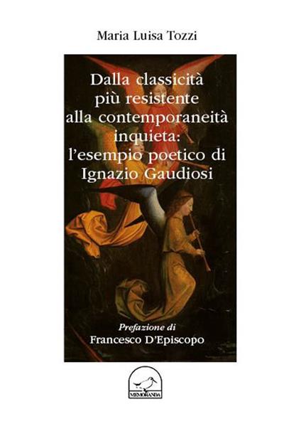 Dalla classicità più resistente alla contemporaneità inquieta: l'esempio poetici di Ignazio Gaudiosi - Maria Luisa Tozzi - copertina