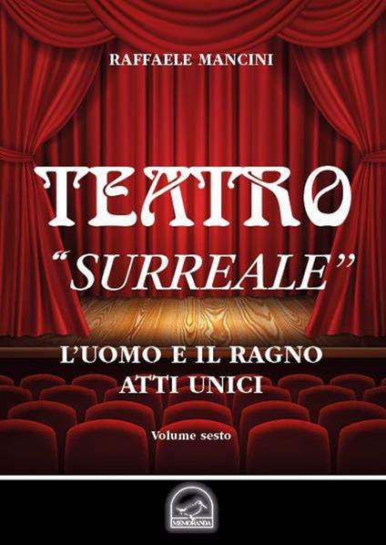 Teatro. Vol. 6: «Surreale». L'uomo e il ragno. - Raffaele Mancini - copertina