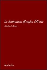 La destituzione filosofica dell'arte - Arthur C. Danto - copertina