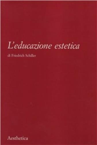 L' educazione estetica. L'arte, il bello, la forma, la creatività, l'imitazione, l'esperienza estetica - Friedrich Schiller - copertina