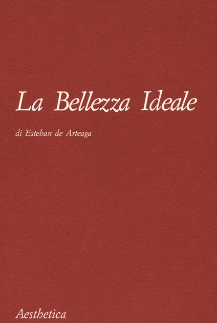 La bellezza ideale. Nuova ediz. - Esteban de Arteaga - copertina