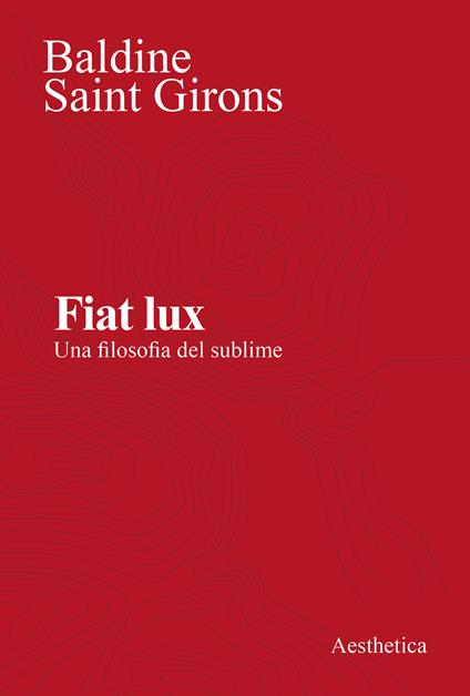 Fiat lux. Una filosofia del sublime. Nuova ediz. - Baldine Saint Girons - copertina