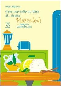 C'era una volta un libro di... ricette. Mercoledì - Paola Merolli - copertina