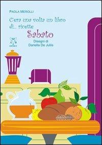 C'era una volta un libro di... ricette. Sabato - Paola Merolli - copertina