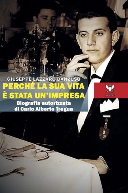 Perché la sua vita è stata un'impresa. Biografia autorizzata di Carlo Alberto Tregua - Giuseppe Lazzaro Danzuso - copertina