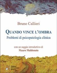 Quando vince l'ombra. Problemi di psicopatologia clinica - Bruno Callieri - copertina