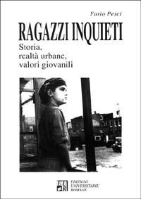 Ragazzi inquieti. Storia, realtà urbane, valori giovanili - Furio Pesci - copertina