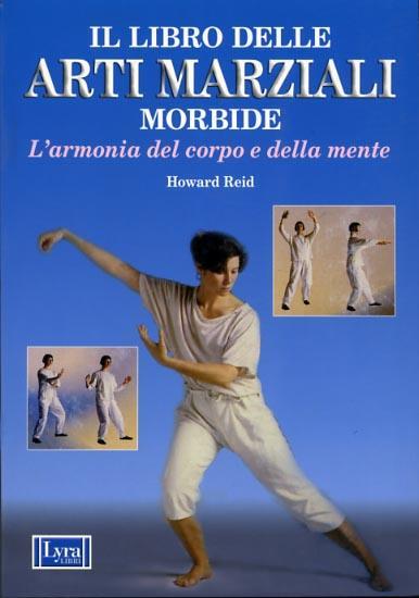 Il libro delle arti marziali morbide. L'armonia del corpo e della mente - Howard Reid - 2