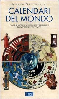 Calendari del mondo. Diversi modi di misurare e celebrare lo scorrere del tempo - Margo Westrheim - 2