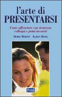 L' arte di presentarsi. Come affrontare con sicurezza colloqui e primi incontri - Doris Märtin,Karin Boeck - copertina