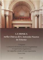 La musica nella Chiesa di S. Antonio Nuovo in Trieste. L'organo, i concerti di musica sacra e organistica, il repertorio organistico, la cappella corale...