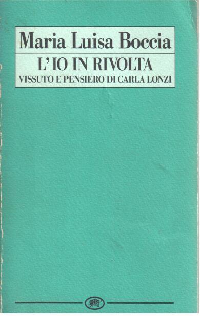 L' io in rivolta. Vissuto e pensiero di Carla Lonzi - Maria Luisa Boccia - copertina