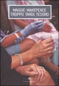 Troppo tardi, tesoro - Maggie Makepeace - copertina