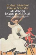 Ma dove vai bellezza in bicicletta? Come le donne, temerarie e intrepide, conquistarono la bicicletta