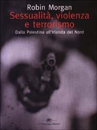 Sessualità, violenza e terrorismo. Dalla Palestina all'Irlanda del Nord - Robin Morgan - copertina