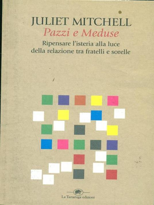 Pazzi e meduse. Ripensare l'isteria alla luce della relazione tra fratelli e sorelle - Juliet Mitchell - 3