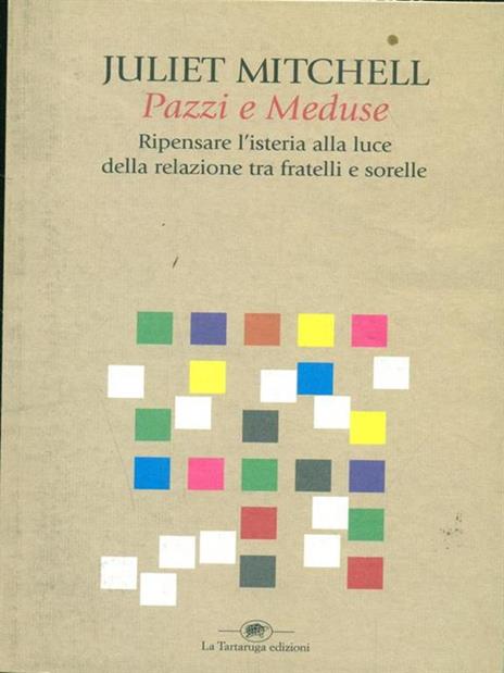 Pazzi e meduse. Ripensare l'isteria alla luce della relazione tra fratelli e sorelle - Juliet Mitchell - 2