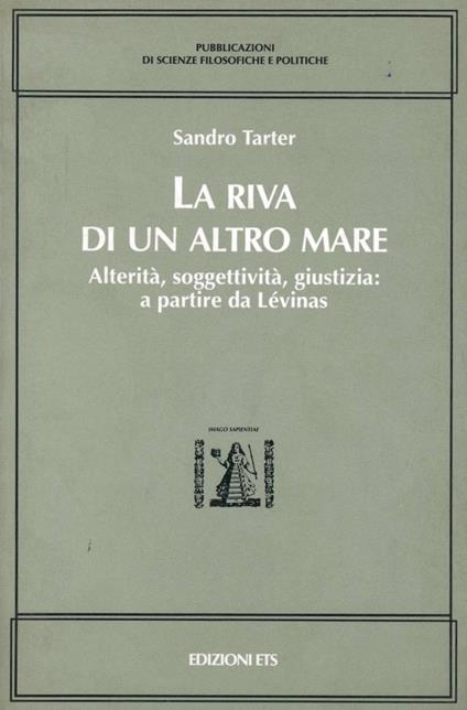 La riva di un altro mare. Alterità, soggettività, giustizia: a partire da Lévinas - Sandro Tarter - copertina