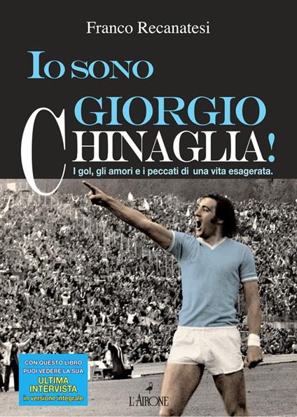 Io sono Giorgio Chinaglia! I gol, gli amori e i peccati di una vita esagerata - Franco Recanatesi - ebook