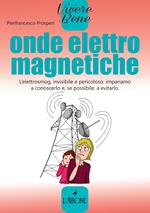 Onde elettromagnetiche. L'elettrosmog, invisibile e pericoloso: impariamo conoscerlo e, se possibile, a evitarlo