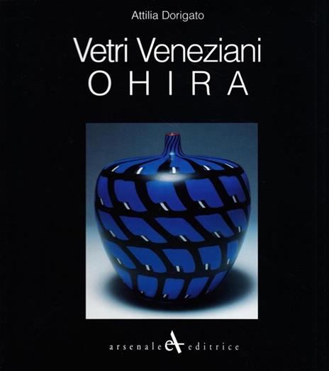 Ohira. Vetri veneziani. Ediz. italiana, inglese e giapponese - Attilia Dorigato - copertina
