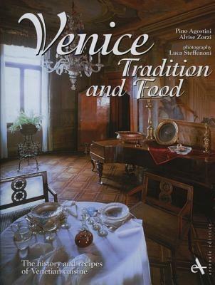 Venice. Tradition and food. The history and recipes of venetian cuisine. Ediz. illustrata - Alvise Zorzi,Giuseppe Agostini - copertina