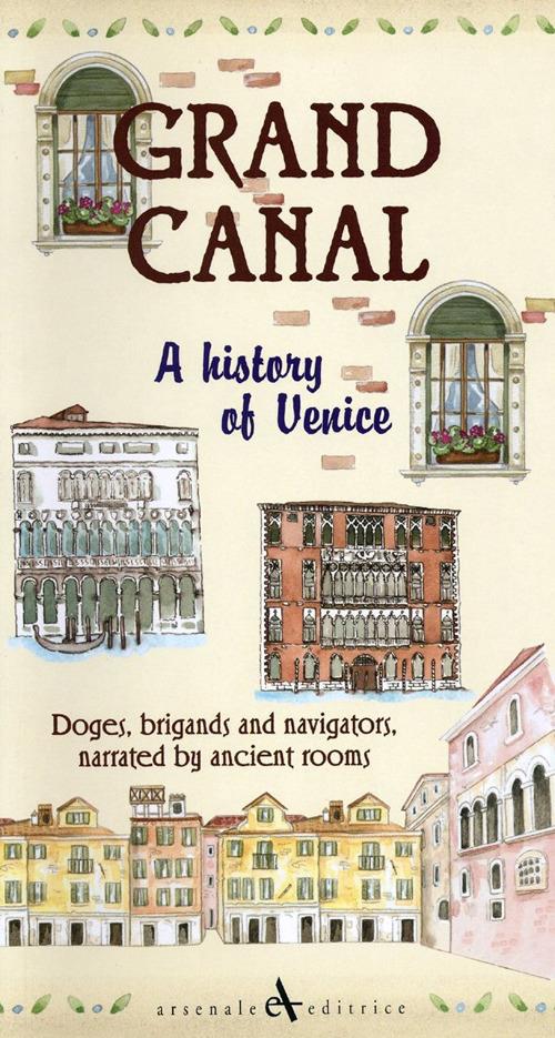 Grand canal. A history of venice. Doges, brigands and navigators, narrated by ancient rooms - Giovanni Cavarzere - copertina