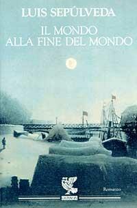 Il mondo alla fine del mondo - Luis Sepúlveda - Libro - Guanda - Narratori  della Fenice