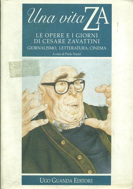 Una vita ZA. Le opere e i giorni di Cesare Zavattini. Giornalismo, letteratura, cinema - 4