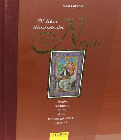 Il libro illustrato dei nomi. Origine, significato, storia, santi, personaggi celebri, curiosità - P. Colombi - copertina