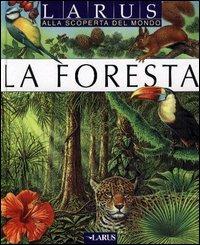La foresta - Libro - Larus - Alla scoperta del mondo | IBS