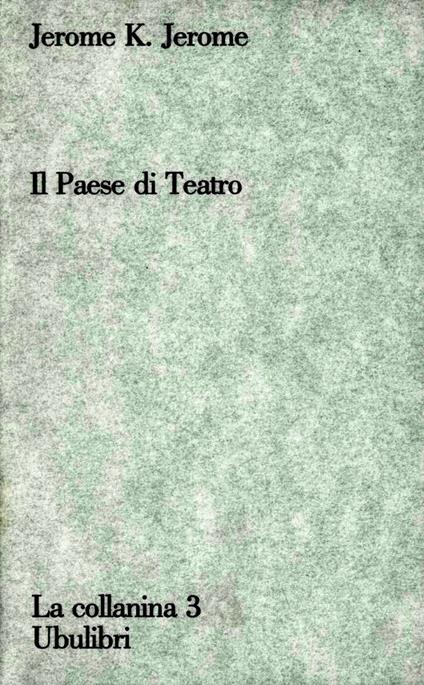 Il paese di teatro. Usi e costumi singolari dei suoi abitanti - Jerome K. Jerome - copertina