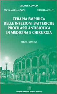 Terapia empirica delle infezioni batteriche. Profilassi antibiotica in medicina e chirurgia - Ercole Concia,Anna M. Azzini,Michela Conti - copertina