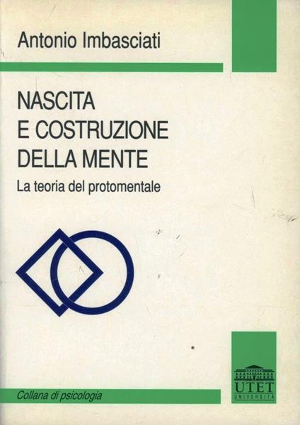 Nascita e costruzione della mente. La teoria protomentale - Antonio Imbasciati - copertina