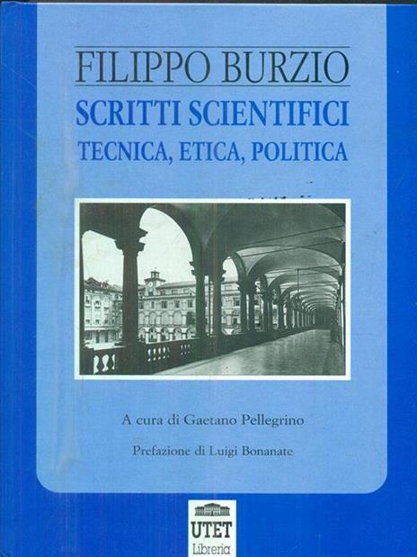 Scritti scientifici tecnica, etica, politica - Filippo Burzio - 2