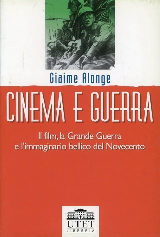 Cinema e guerra. Il film, la grande guerra e l'immaginario bellico del Novecento - Giaime Alonge - copertina