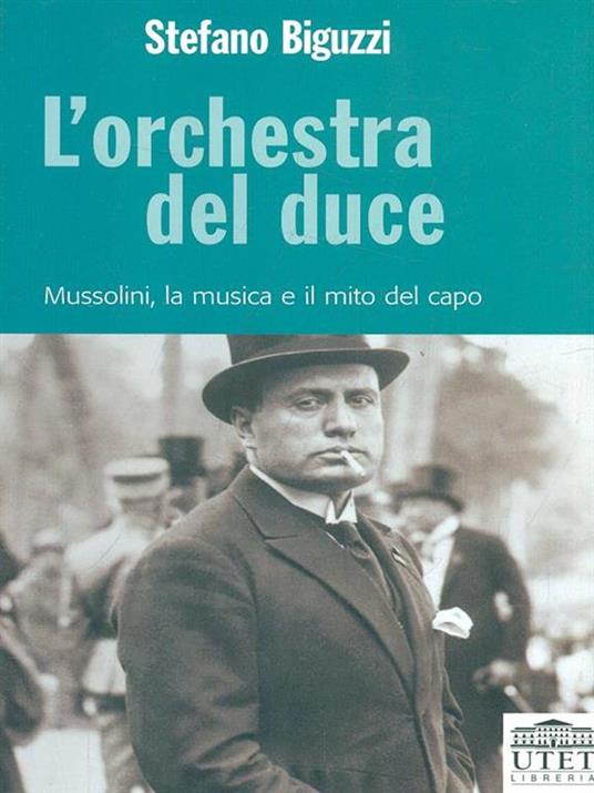 L' orchestra del duce. Mussolini, la musica e il mito del capo - Stefano Biguzzi - 4