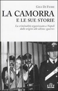 La camorra e le sue storie. La criminalità organizzata a Napoli dalle origini alle ultime «guerre» - Gigi Di Fiore - copertina