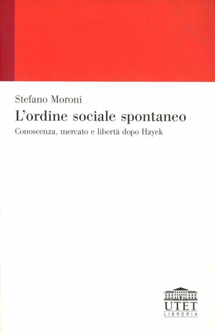 L' ordine sociale spontaneo. Conoscenza, mercato e libertà dopo Hayek - Stefano Moroni - copertina