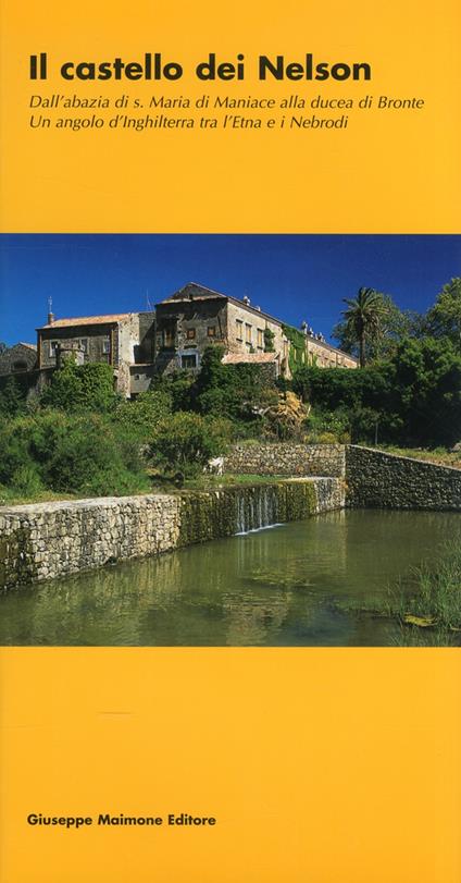 Il castello dei Nelson. Dall'Abbazia di S. Maria di Maniace alla Ducea di Bronte. Un angolo d'Inghilterra tra l'Etna e i Nebrodi - Nunzio Galati - copertina