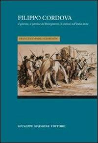 Filippo Cordova. Il giurista, il patriota del Risorgimento, lo statista nell'Italia unita - Francesco Paolo Giordano - copertina