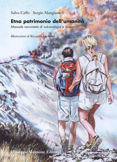 Etna patrimonio dell'umanità. Manuale raccontato di vulcanologia e itinerari - Salvo Caffo,Sergio Mangiameli - copertina