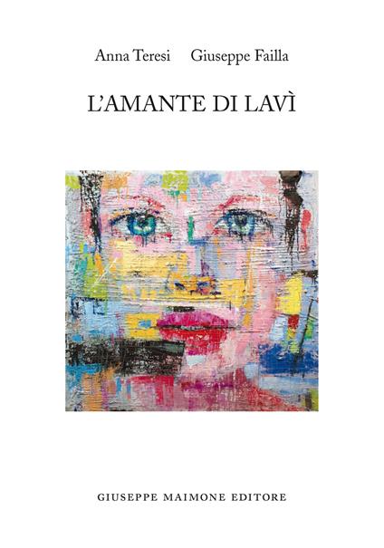 L' amante di lavì. Una storia quasi vera - Giuseppe Failla,Anna Teresi - copertina