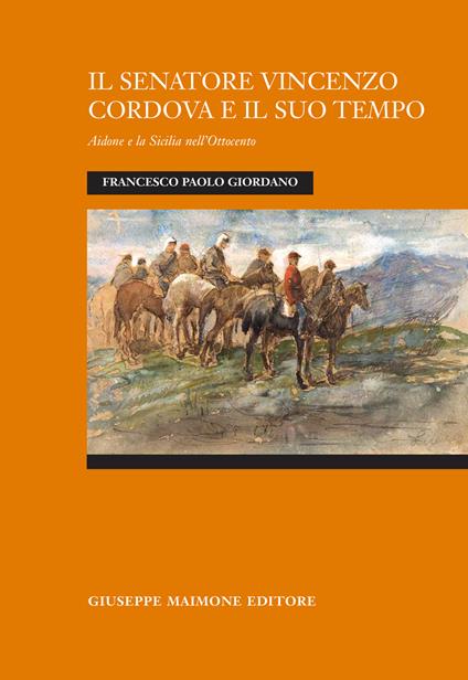 Il senatore Vincenzo Cordova e il suo tempo. Aidone e la Sicilia nell'Ottocento - Francesco Paolo Giordano - copertina