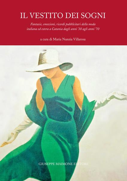 Il vestito dei sogni. Fantasie, emozioni, ricordi pubblicitari della moda italiana ed estera a Catania dagli anni '30 agli anni '70 - Maria Nunzia Villarosa,Rossella Lo Surdo,Laura Gallo - copertina