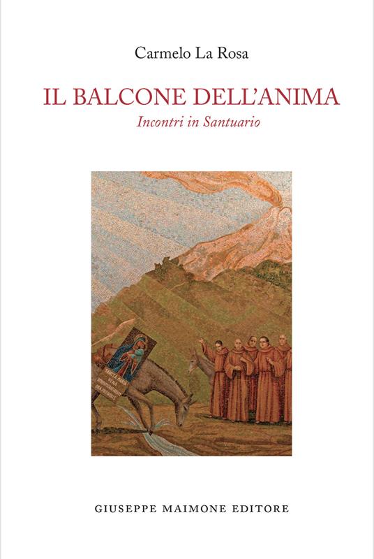 Il balcone dell'anima. Incontri in Santuario - Carmelo La Rosa - copertina