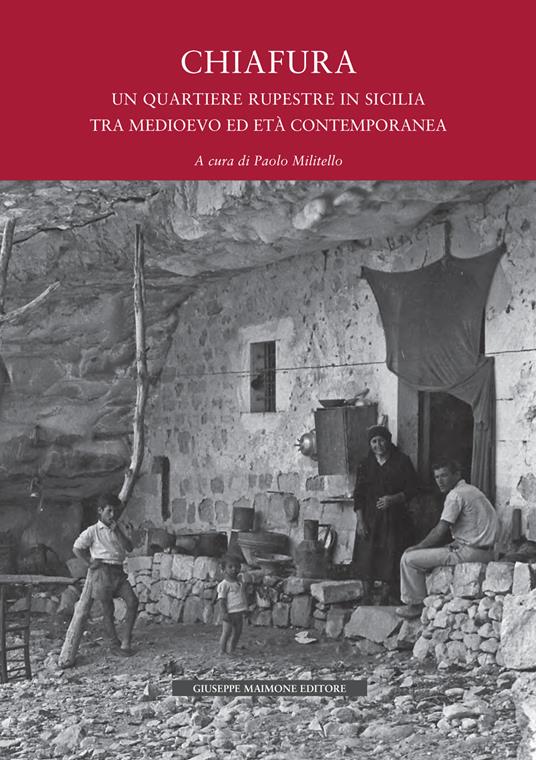 Chiafura. Un quartiere rupestre in Sicilia tra medioevo ed età contemporanea. Storie, testimonianze, rilievi e progetti. Ediz. illustrata - copertina