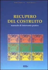 Recupero del costruito. Manuale di intervento pratico - Isabella Tampellini,Flavia Trivella - copertina