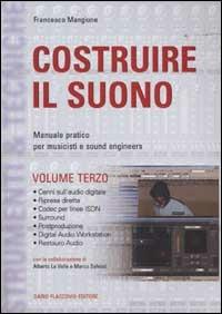 Costruire il suono. Manuale pratico per musicisti e sound engineers. Vol. 3 - Francesco Mangione - copertina